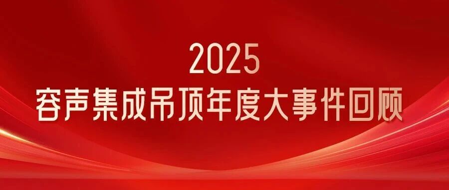 一起回顾：2025年容声集成吊顶年度大事件！